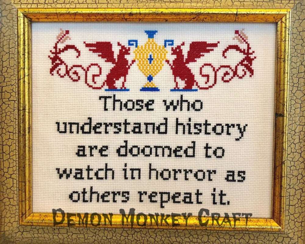 Those Who Understand History Are Doomed To Watch In Horror As Others Repeat It - Demon Monkey Craft 